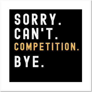 Sorry Can't Competition Bye Competition Life Funny Competition Gift Competition Posters and Art